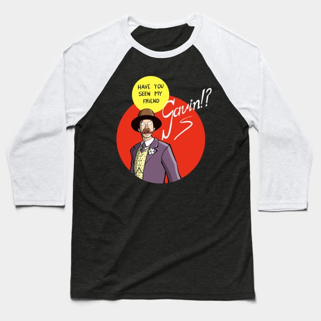 Have you seen my friend Gavin?! Baseball T-Shirt by Fishonastick